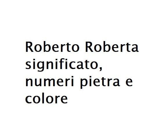 Roberto-Roberta-Roby -Bob: significato, onomastico e numero fortunato del nome